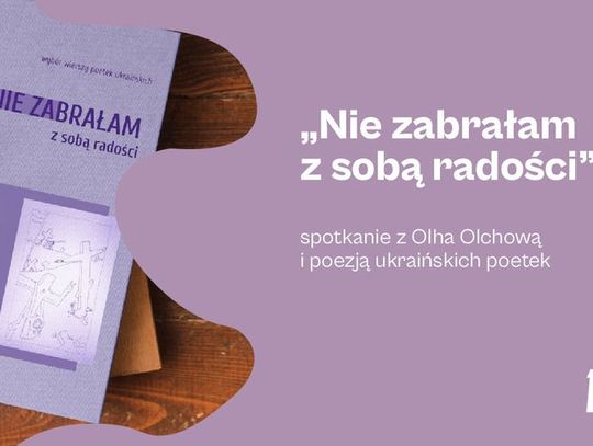 „Nie zabrałam z sobą radości” - spotkanie z Olhą Olchową i poezją ukraińskich poetek