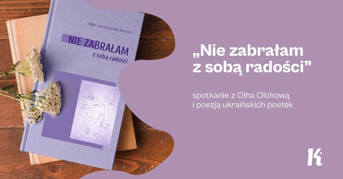 „Nie zabrałam z sobą radości” - spotkanie z Olhą Olchową i poezją ukraińskich poetek